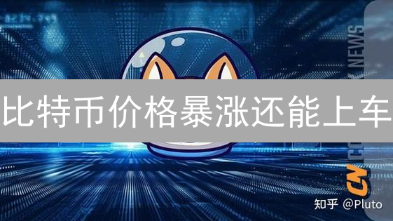 比特币价格暴涨还能上车？深度剖析未来走势与风险！