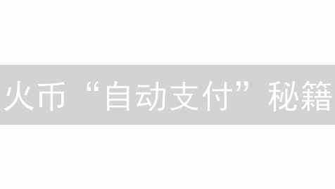 火币“自动支付”秘籍：7招解锁高效交易！