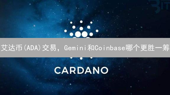 艾达币(ADA)交易，Gemini和Coinbase哪个更胜一筹？深度对比！
