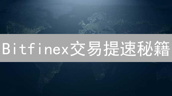 Bitfinex交易提速秘籍：速度与效率并存！