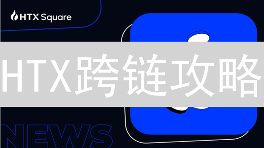 HTX跨链攻略：5步搞定资产转移！避坑指南