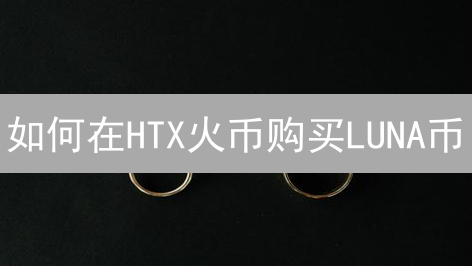 如何在HTX火币购买LUNA币？新手指南大揭秘！