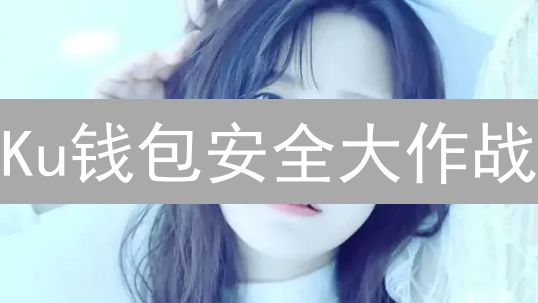 Ku钱包安全大作战：5招守卫你的加密资产！