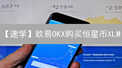 【速学】欧易OKX购买恒星币XLM？5分钟搞定！