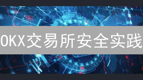 OKX交易所安全实践：加密货币安全与隐私保护
