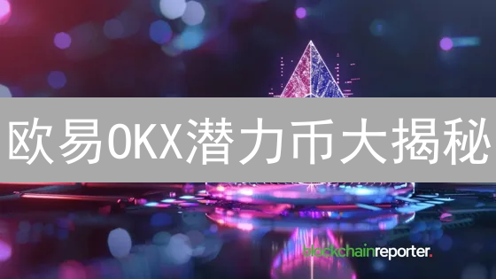 欧易OKX潜力币大揭秘：暴涨机会？现在入场还不晚！