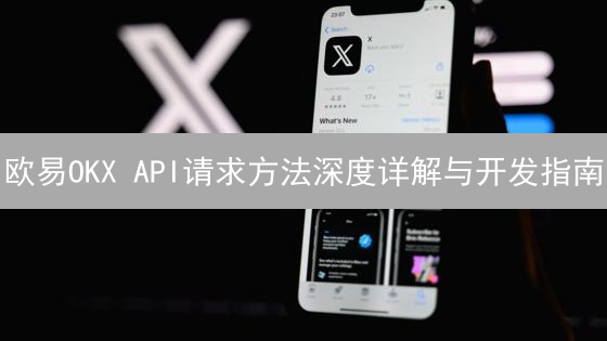 欧易OKX API请求方法深度详解与开发指南