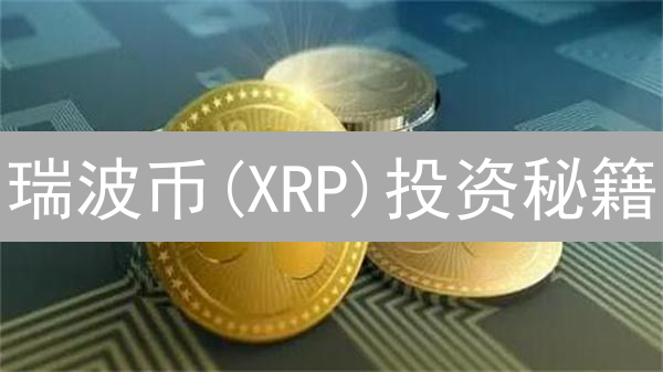 瑞波币(XRP)投资秘籍：3招掌握暴涨先机？错过后悔！